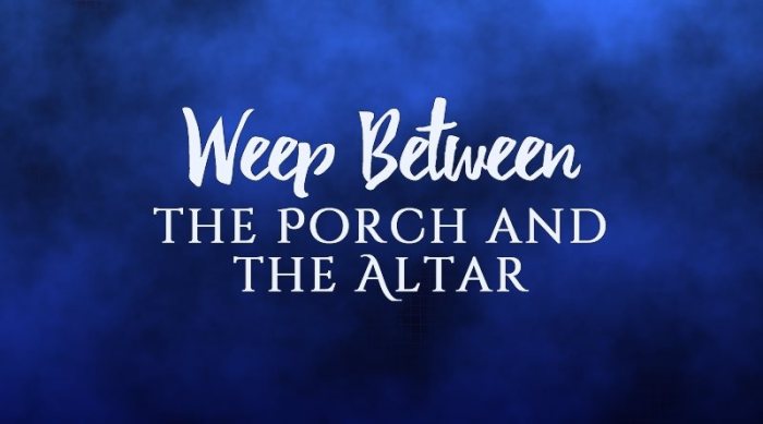 Weep between the porch and the altar