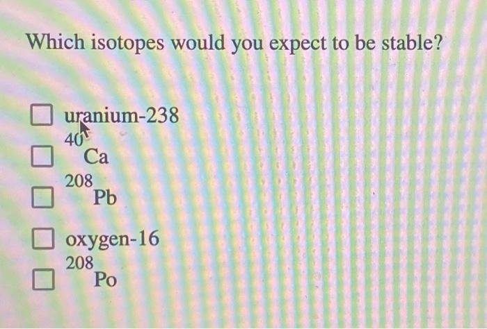 Which isotopes would you expect to be stable